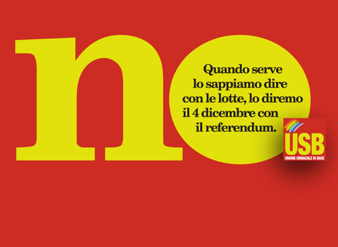 Redazione di Operai Contro, io voto No al Referendum del 4 Dicembre. Voto pur sapendo che con le elezioni non si cambia niente, ma perché questo è l’unico cosa possibile che oggi gli operai possono fare contro Renzi. Renzi ha dato ai padroni la libertà di licenziare. Non sono d’accordo con la USB che afferma: ” Il NO di USB al referendum è un NO per rilanciare l’opposizione sociale e sindacale allo stravolgimento della Costituzione ma anche al governo Renzi, all’Unione Europea e alle politiche di austerità e di rapina dei grandi gruppi economici e finanziari. USB dice NO […]